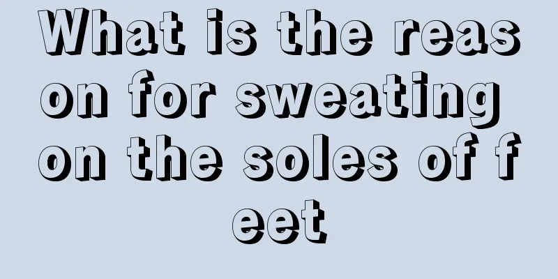 What is the reason for sweating on the soles of feet