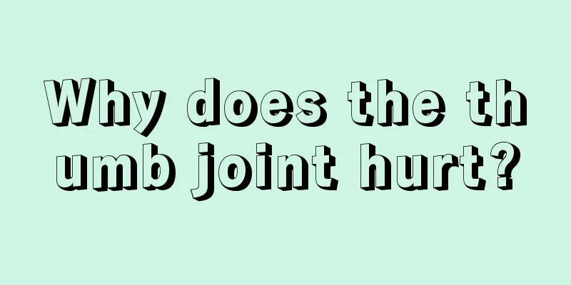 Why does the thumb joint hurt?