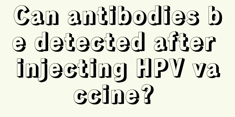 Can antibodies be detected after injecting HPV vaccine? 