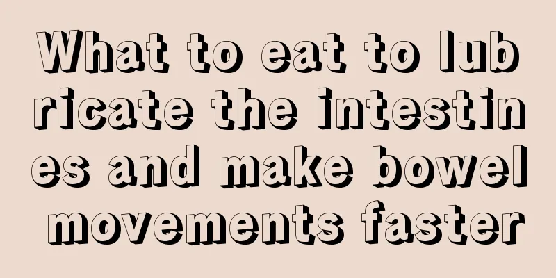 What to eat to lubricate the intestines and make bowel movements faster