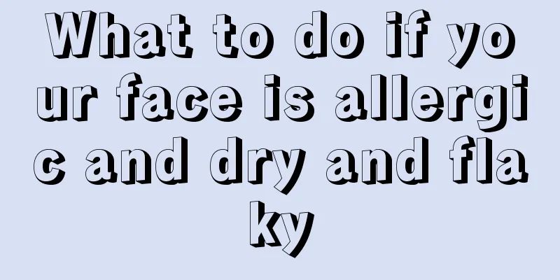 What to do if your face is allergic and dry and flaky