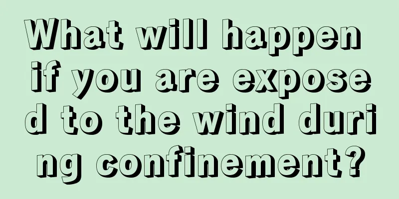 What will happen if you are exposed to the wind during confinement?