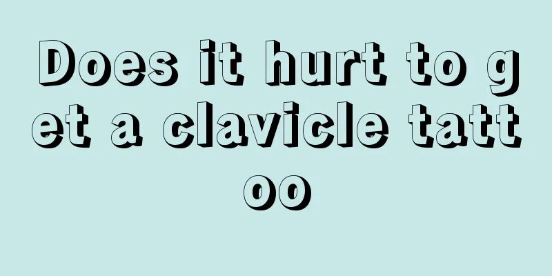 Does it hurt to get a clavicle tattoo