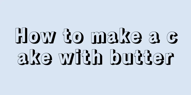 How to make a cake with butter