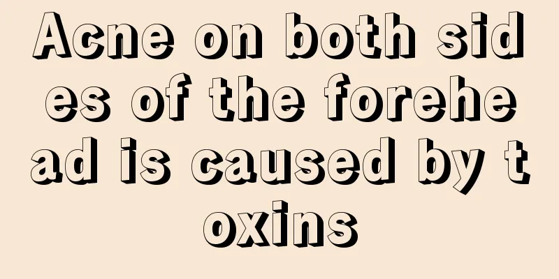 Acne on both sides of the forehead is caused by toxins