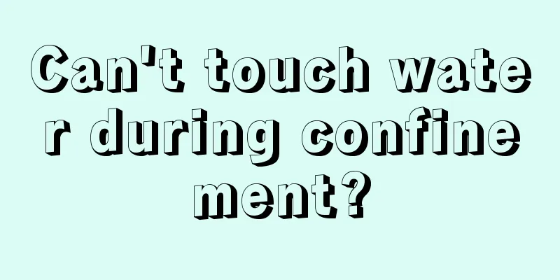 Can't touch water during confinement?
