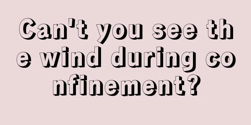 Can't you see the wind during confinement?