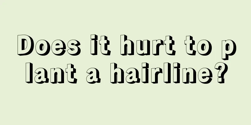 Does it hurt to plant a hairline?