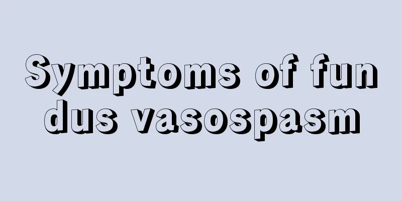 Symptoms of fundus vasospasm