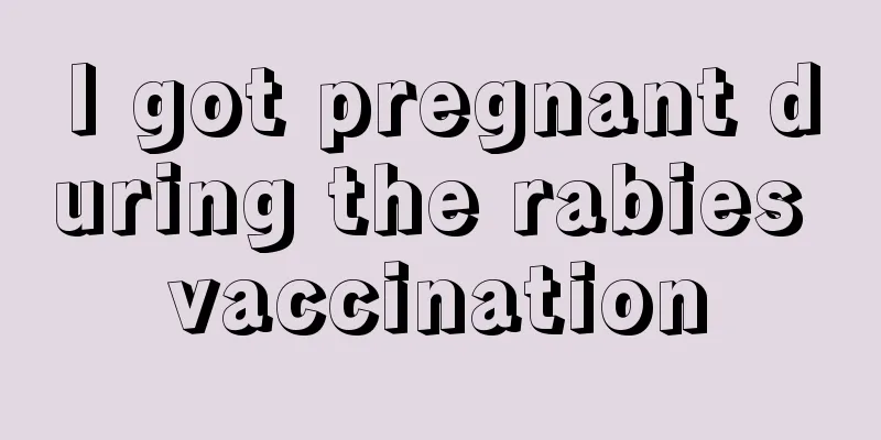 I got pregnant during the rabies vaccination