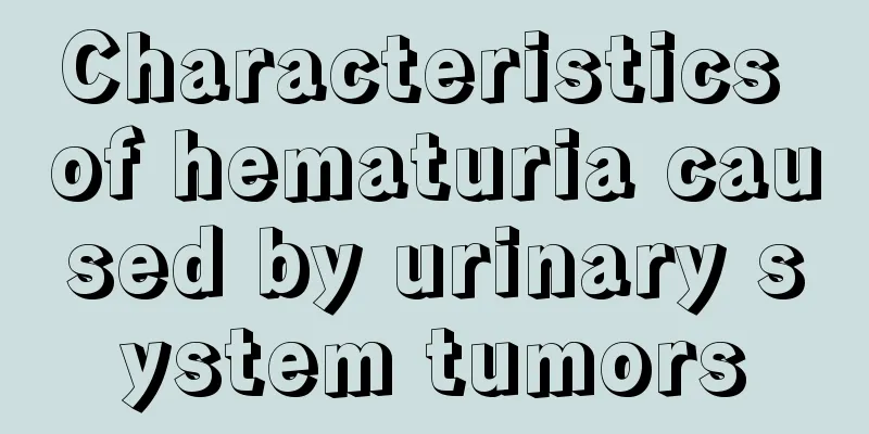 Characteristics of hematuria caused by urinary system tumors