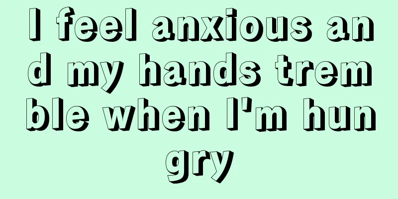 I feel anxious and my hands tremble when I'm hungry