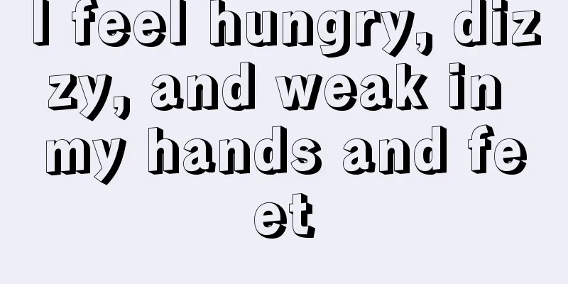 I feel hungry, dizzy, and weak in my hands and feet