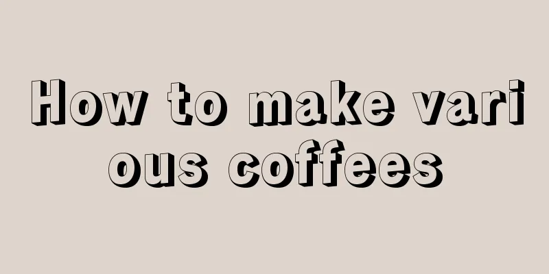 How to make various coffees