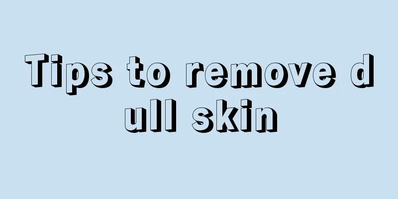 Tips to remove dull skin
