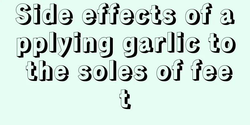 Side effects of applying garlic to the soles of feet