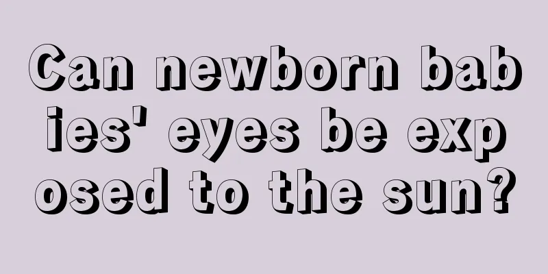 Can newborn babies' eyes be exposed to the sun?