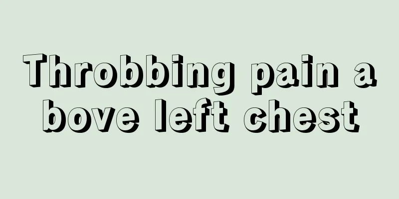 Throbbing pain above left chest