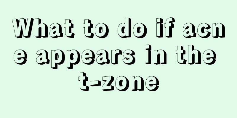 What to do if acne appears in the t-zone