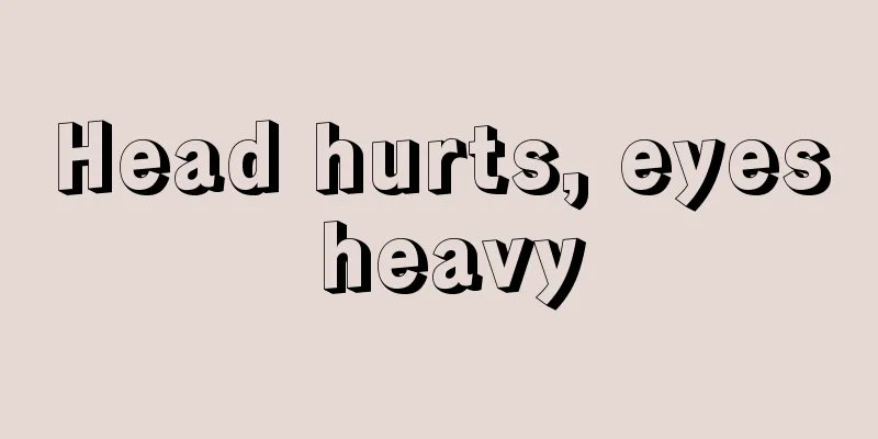 Head hurts, eyes heavy