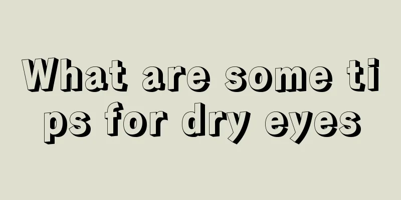 What are some tips for dry eyes