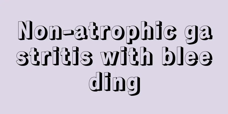 Non-atrophic gastritis with bleeding