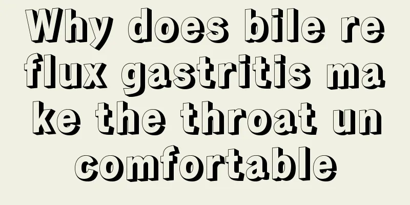 Why does bile reflux gastritis make the throat uncomfortable