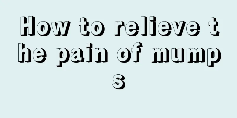 How to relieve the pain of mumps
