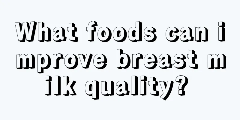 What foods can improve breast milk quality? 