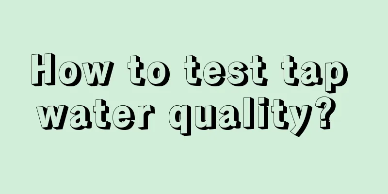 How to test tap water quality? 