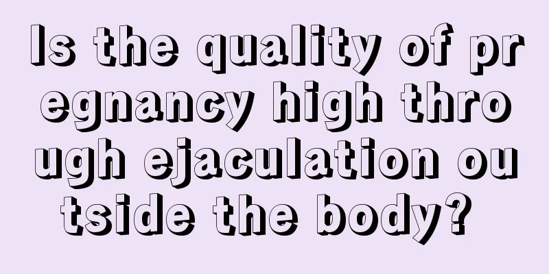 Is the quality of pregnancy high through ejaculation outside the body? 