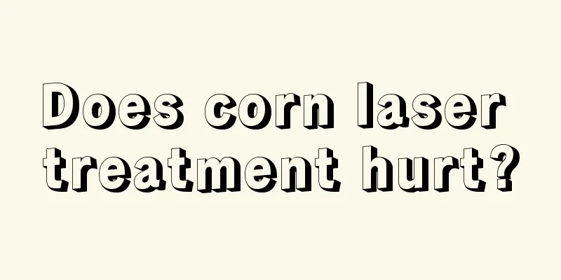 Does corn laser treatment hurt?