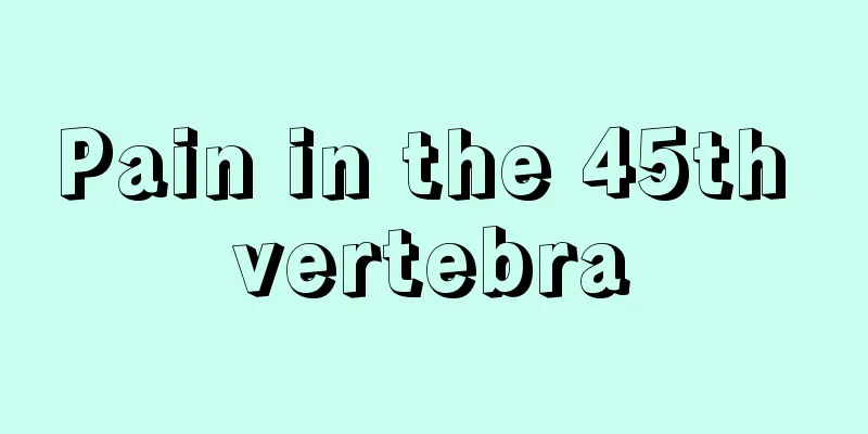 Pain in the 45th vertebra