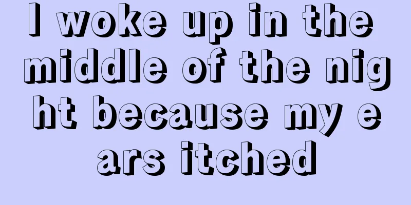 I woke up in the middle of the night because my ears itched
