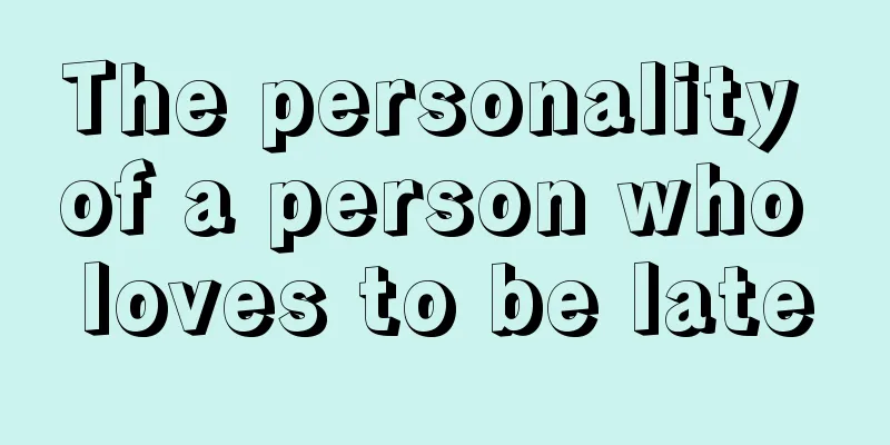 The personality of a person who loves to be late