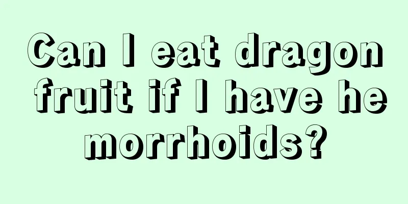 Can I eat dragon fruit if I have hemorrhoids?