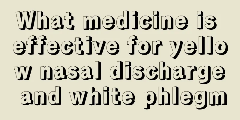 What medicine is effective for yellow nasal discharge and white phlegm