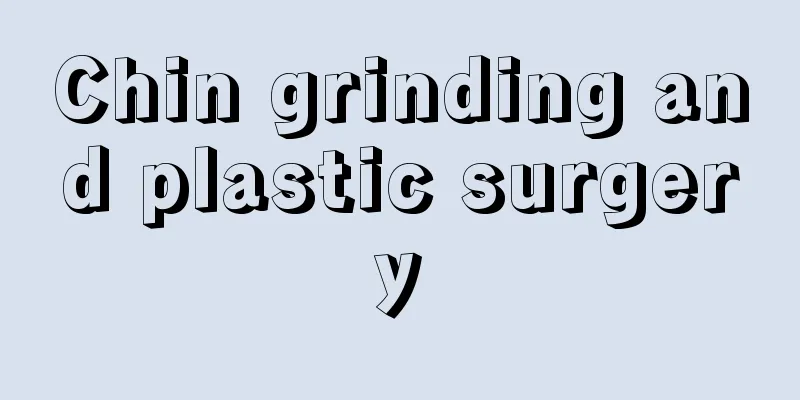 Chin grinding and plastic surgery