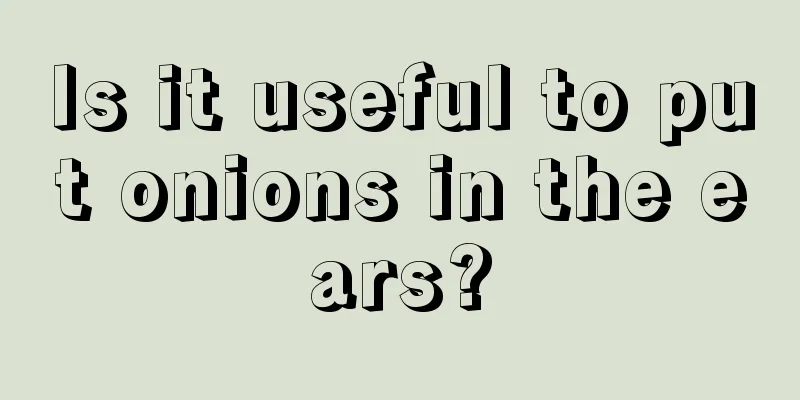 Is it useful to put onions in the ears?