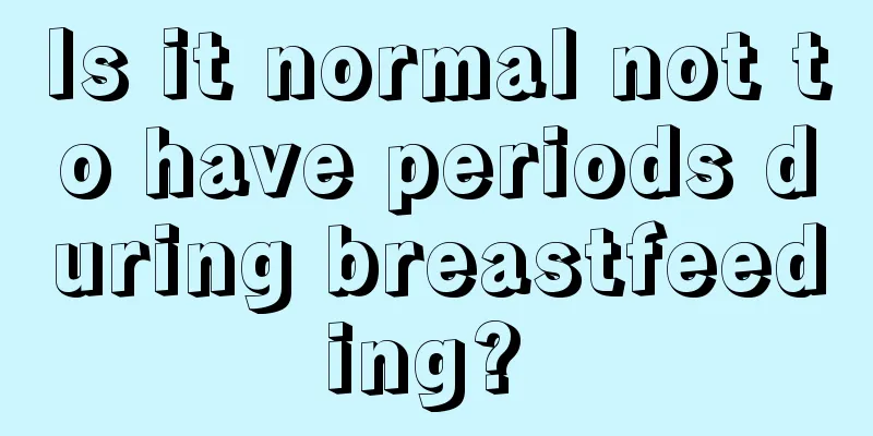 Is it normal not to have periods during breastfeeding? 