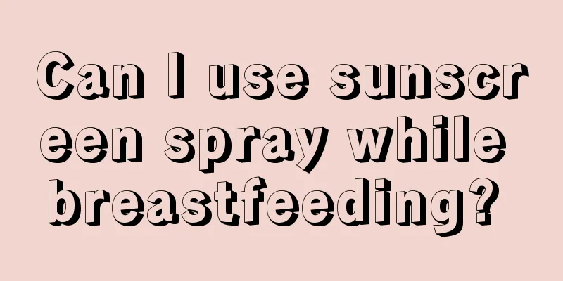 Can I use sunscreen spray while breastfeeding? 