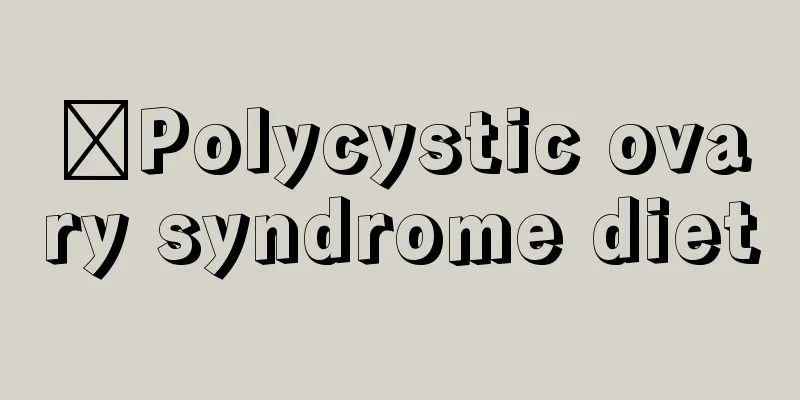 ​Polycystic ovary syndrome diet