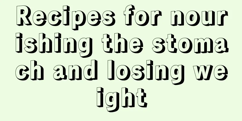 Recipes for nourishing the stomach and losing weight