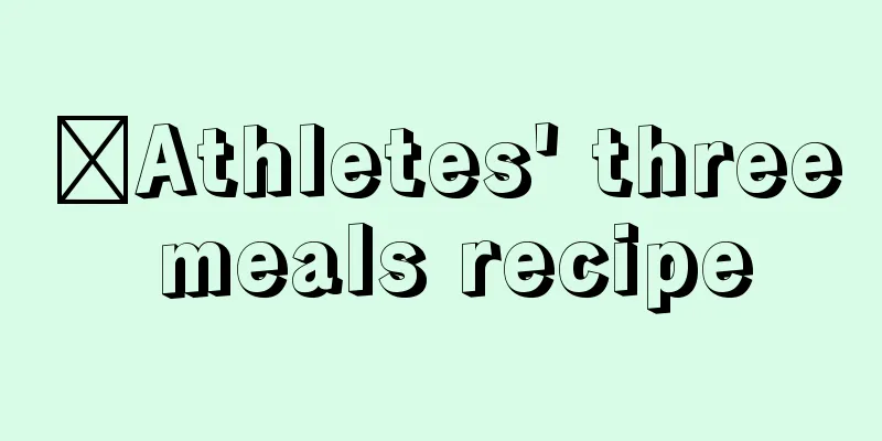 ​Athletes' three meals recipe