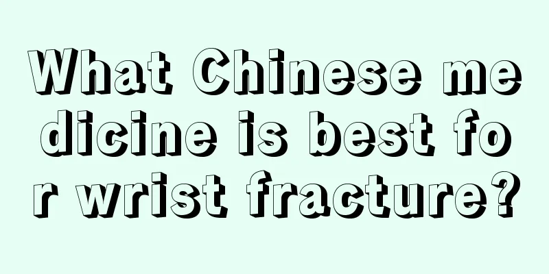 What Chinese medicine is best for wrist fracture?