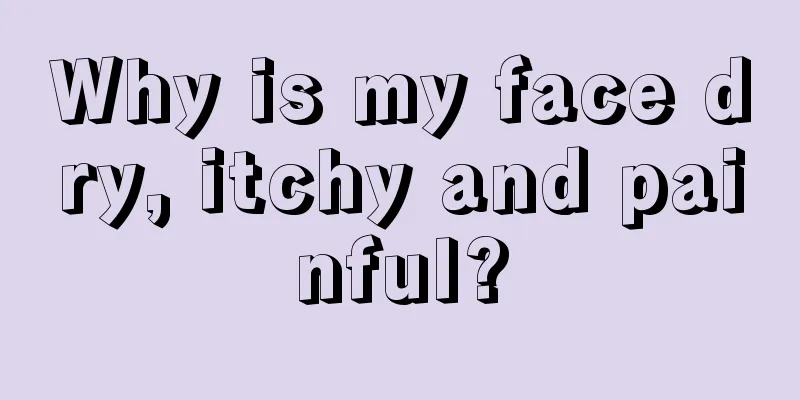 Why is my face dry, itchy and painful?