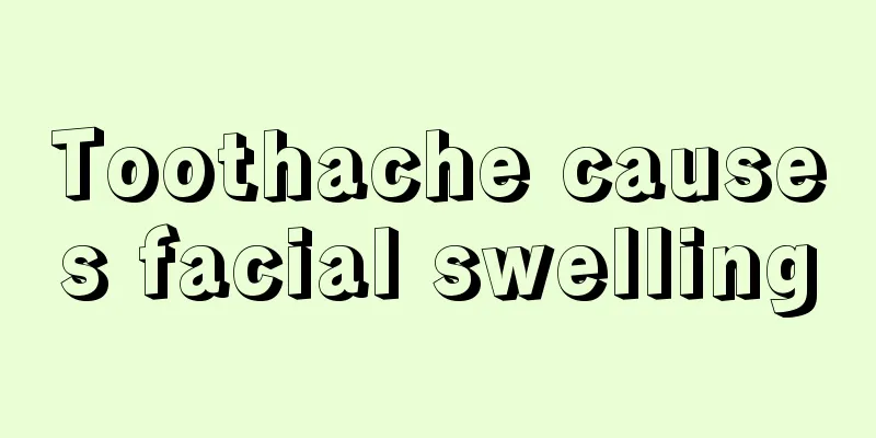 Toothache causes facial swelling