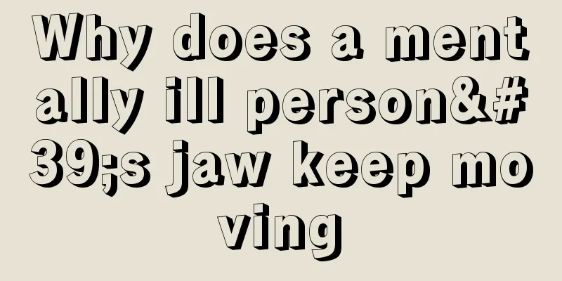Why does a mentally ill person's jaw keep moving