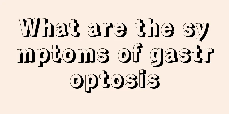 What are the symptoms of gastroptosis