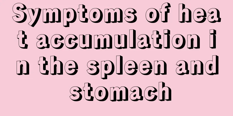 Symptoms of heat accumulation in the spleen and stomach